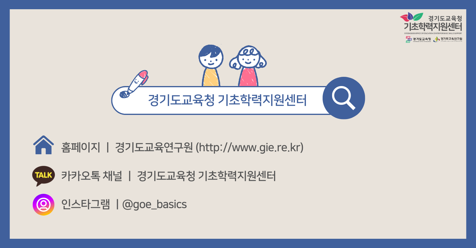 경기도교육청 기초학력지원센터 홈페이지:경기도교육연구원(http://www.gie.re.kr) 카카오 채널:경기도교육청 기초학력지원센터 인스타그램:@goe_basics